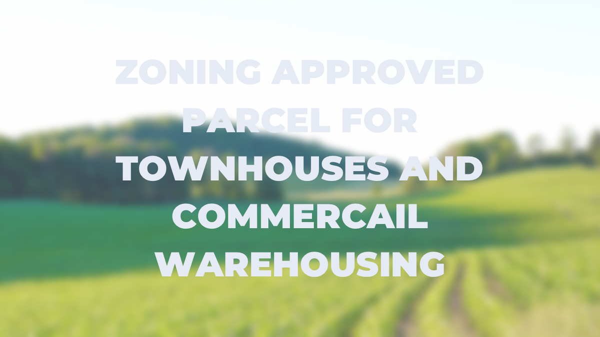 ZONING APPROVED PARCEL FOR TOWNHOUSES AND COMMERCAIL WAREHOUSING 